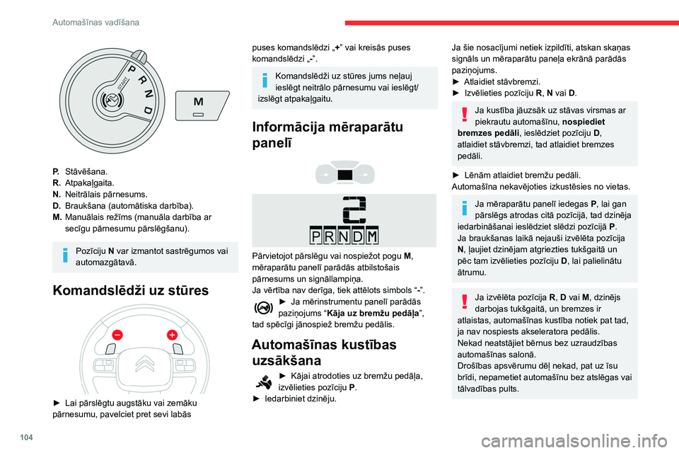 CITROEN BERLINGO VAN 2021  Lietošanas Instrukcija (in Latvian) 104
Automašīnas vadīšana
P.Stāvēšana.
R. Atpakaļgaita.
N. Neitrālais pārnesums.
D. Braukšana (automātiska darbība).
M. Manuālais režīms (manuāla darbība ar 
secīgu pārnesumu pārsl