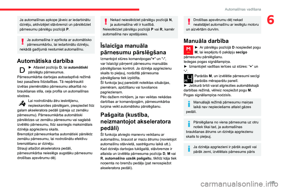 CITROEN BERLINGO VAN 2021  Lietošanas Instrukcija (in Latvian) 105
Automašīnas vadīšana
6Ja automašīnas apkope jāveic ar iedarbinātu 
dzinēju, aktivizējiet stāvbremzi un pārslēdziet 
pārnesumu pārslēgu pozīcijā P.
Ja automašīna ir aprīkota ar