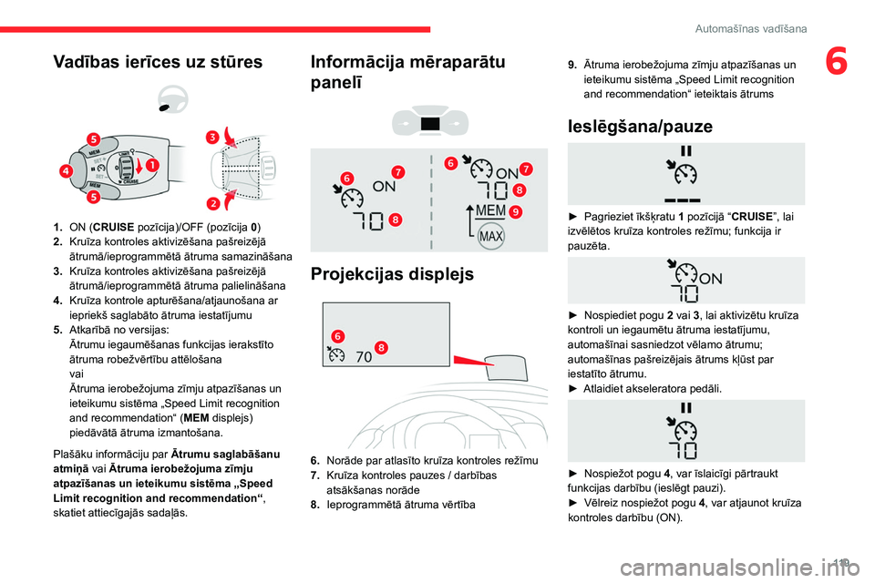 CITROEN BERLINGO VAN 2021 Lietošanas Instrukcija (in Latvian) 11 9
Automašīnas vadīšana
6Vadības ierīces uz stūres
1.ON (CRUISE pozīcija)/OFF (pozīcija 0)
2. Kruīza kontroles aktivizēšana pašreizējā
ātrumā/ieprogrammētā ātruma samazināš CITROEN BERLINGO VAN 2021 Lietošanas Instrukcija (in Latvian) 11 9
Automašīnas vadīšana
6Vadības ierīces uz stūres
1.ON (CRUISE pozīcija)/OFF (pozīcija 0)
2. Kruīza kontroles aktivizēšana pašreizējā
ātrumā/ieprogrammētā ātruma samazināš