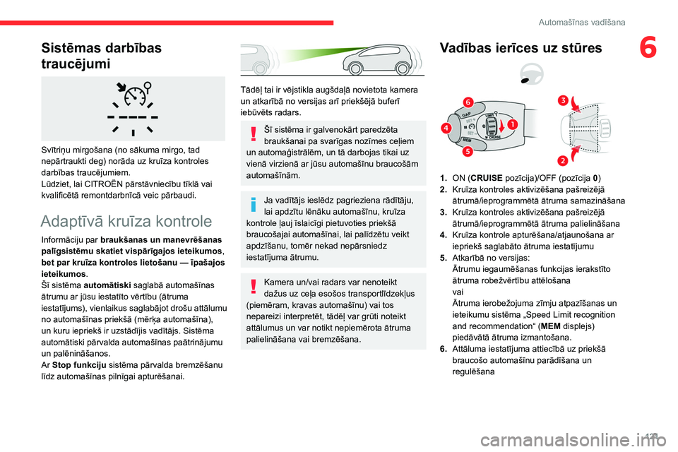 CITROEN BERLINGO VAN 2021 Lietošanas Instrukcija (in Latvian) 121
Automašīnas vadīšana
6Sistēmas darbības
traucējumi
Svītriņu mirgošana (no sākuma mirgo, tad
nepārtraukti deg) norāda uz kruīza kontroles
darbības traucējumiem.
Lūdziet, lai CITROEN BERLINGO VAN 2021 Lietošanas Instrukcija (in Latvian) 121
Automašīnas vadīšana
6Sistēmas darbības
traucējumi
Svītriņu mirgošana (no sākuma mirgo, tad
nepārtraukti deg) norāda uz kruīza kontroles
darbības traucējumiem.
Lūdziet, lai