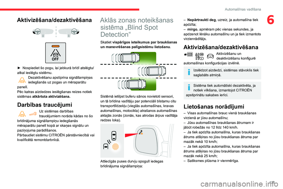 CITROEN BERLINGO VAN 2021 Lietošanas Instrukcija (in Latvian) 131
Automašīnas vadīšana
6Aktivizēšana/dezaktivēšana
► Nospiediet šo pogu, lai jebkurā brīdī atslēgtu/
atkal ieslēgtu sistēmu.
Dezaktivēšanu apstiprina signāllampiņas
ied CITROEN BERLINGO VAN 2021 Lietošanas Instrukcija (in Latvian) 131
Automašīnas vadīšana
6Aktivizēšana/dezaktivēšana
► Nospiediet šo pogu, lai jebkurā brīdī atslēgtu/
atkal ieslēgtu sistēmu.
Dezaktivēšanu apstiprina signāllampiņas
ied