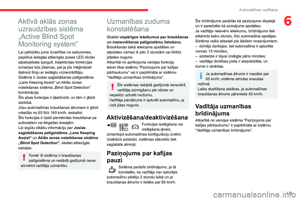CITROEN BERLINGO VAN 2021 Lietošanas Instrukcija (in Latvian) 133
Automašīnas vadīšana
6Aktīvā aklās zonas uzraudzības sistēma
„Active Blind Spot
Monitoring system”
Lai palīdzētu jums izvairīties no sadursmes,
papildus iedegtai attiecīgās pu CITROEN BERLINGO VAN 2021 Lietošanas Instrukcija (in Latvian) 133
Automašīnas vadīšana
6Aktīvā aklās zonas uzraudzības sistēma
„Active Blind Spot
Monitoring system”
Lai palīdzētu jums izvairīties no sadursmes,
papildus iedegtai attiecīgās pu