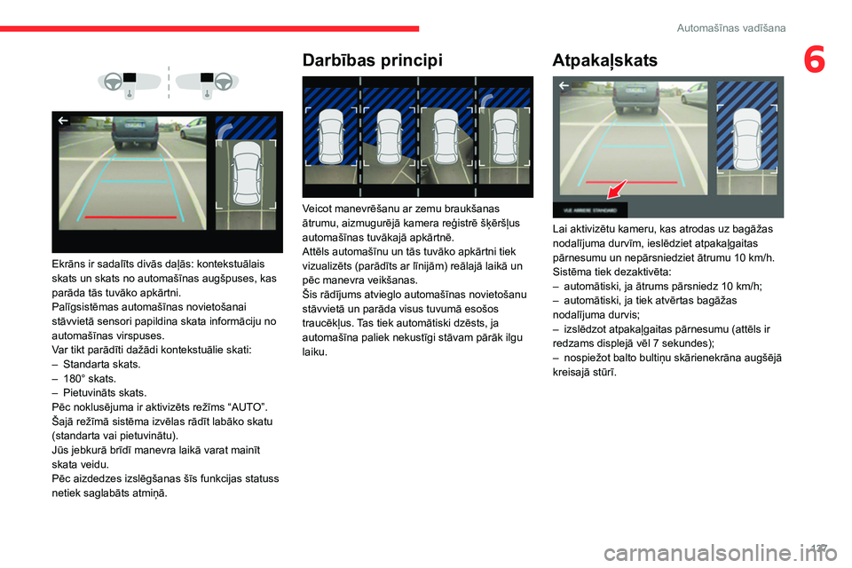 CITROEN BERLINGO VAN 2021 Lietošanas Instrukcija (in Latvian) 137
Automašīnas vadīšana
6
Ekrāns ir sadalīts divās daļās: kontekstuālais
skats un skats no automašīnas augšpuses, kas
parāda tās tuvāko apkārtni.
Palīgsistēmas automašīn CITROEN BERLINGO VAN 2021 Lietošanas Instrukcija (in Latvian) 137
Automašīnas vadīšana
6
Ekrāns ir sadalīts divās daļās: kontekstuālais
skats un skats no automašīnas augšpuses, kas
parāda tās tuvāko apkārtni.
Palīgsistēmas automašīn