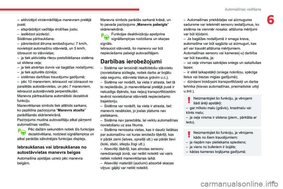 CITROEN BERLINGO VAN 2021  Lietošanas Instrukcija (in Latvian) 141
Automašīnas vadīšana
6– aktivizējot virzienrādītājus manevram pretējā 
pusē;
–
 
atsprādzējot vadītāja drošības jostu;
–

 
ieslēdzot aizdedzi.
Sistēmas pārtraukšana:
