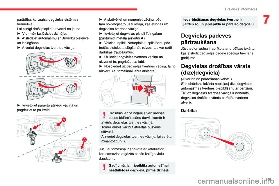 CITROEN BERLINGO VAN 2021  Lietošanas Instrukcija (in Latvian) 145
Praktiskā informācija
7parādība, ko izraisa degvielas sistēmas 
hermētika.
Lai pilnīgi droši piepildītu tvertni no jauna:
► 
V
 ienmēr izslēdziet dzinēju.
►
 
Atslēdziet automaš