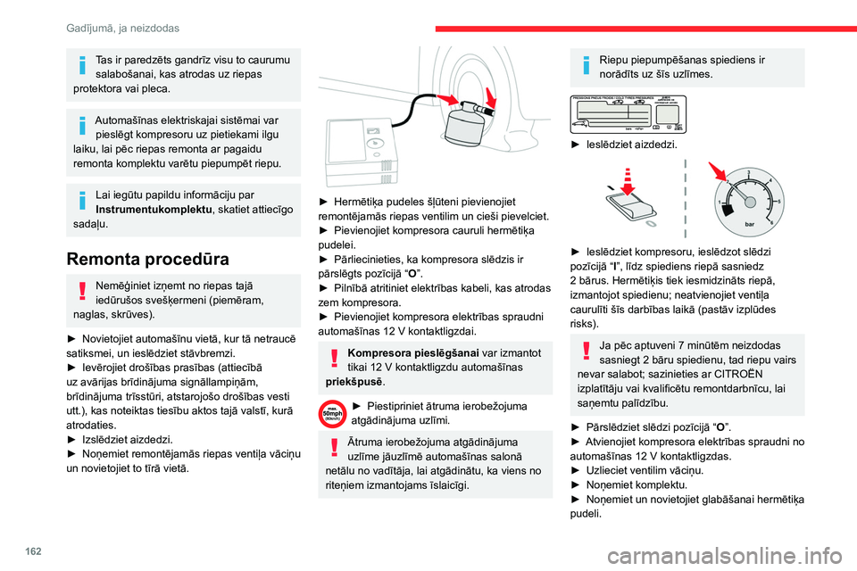 CITROEN BERLINGO VAN 2021 Lietošanas Instrukcija (in Latvian) 162
Gadījumā, ja neizdodas
Tas ir paredzēts gandrīz visu to caurumu salabošanai, kas atrodas uz riepas
protektora vai pleca.
Automašīnas elektriskajai sistēmai var pieslēgt kompresoru uz pi CITROEN BERLINGO VAN 2021 Lietošanas Instrukcija (in Latvian) 162
Gadījumā, ja neizdodas
Tas ir paredzēts gandrīz visu to caurumu salabošanai, kas atrodas uz riepas
protektora vai pleca.
Automašīnas elektriskajai sistēmai var pieslēgt kompresoru uz pi