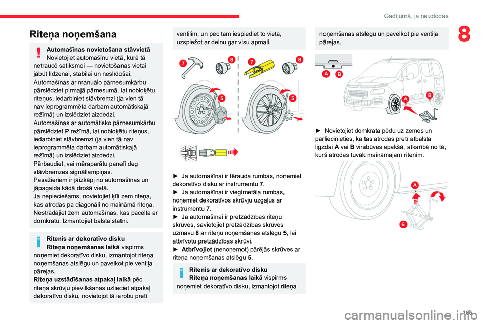 CITROEN BERLINGO VAN 2021 Lietošanas Instrukcija (in Latvian) 165
Gadījumā, ja neizdodas
8Riteņa noņemšana
Automašīnas novietošana stāvvietā
Novietojiet automašīnu vietā, kurā tā
netraucē satiksmei
— novietošanas vietai
jābūt līdzenai, CITROEN BERLINGO VAN 2021 Lietošanas Instrukcija (in Latvian) 165
Gadījumā, ja neizdodas
8Riteņa noņemšana
Automašīnas novietošana stāvvietā
Novietojiet automašīnu vietā, kurā tā
netraucē satiksmei
— novietošanas vietai
jābūt līdzenai,