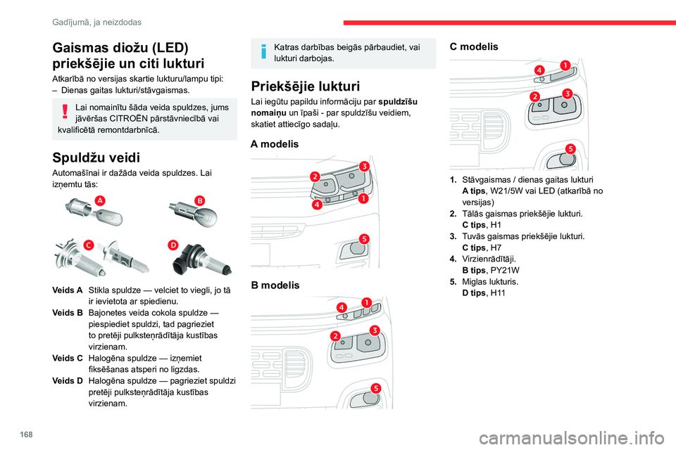 CITROEN BERLINGO VAN 2021 Lietošanas Instrukcija (in Latvian) 168
Gadījumā, ja neizdodas
Gaismas diožu (LED)
priekšējie un citi lukturi
Atkarībā no versijas skartie lukturu/lampu tipi:
– Dienas gaitas lukturi/stāvgaismas.
Lai nomainītu šāda veida s CITROEN BERLINGO VAN 2021 Lietošanas Instrukcija (in Latvian) 168
Gadījumā, ja neizdodas
Gaismas diožu (LED)
priekšējie un citi lukturi
Atkarībā no versijas skartie lukturu/lampu tipi:
– Dienas gaitas lukturi/stāvgaismas.
Lai nomainītu šāda veida s