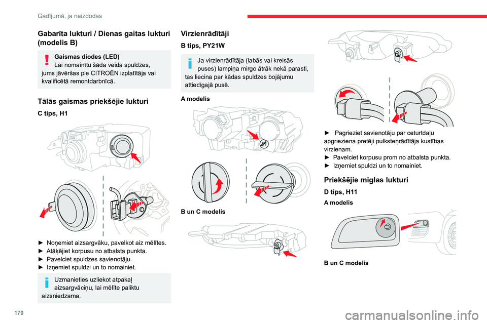 CITROEN BERLINGO VAN 2021  Lietošanas Instrukcija (in Latvian) 170
Gadījumā, ja neizdodas
Gabarīta lukturi / Dienas gaitas lukturi 
(modelis B)
Gaismas diodes (LED)
Lai nomainītu šāda veida spuldzes, 
jums jāvēršas pie CITROËN
  izplatītāja vai 
kvali