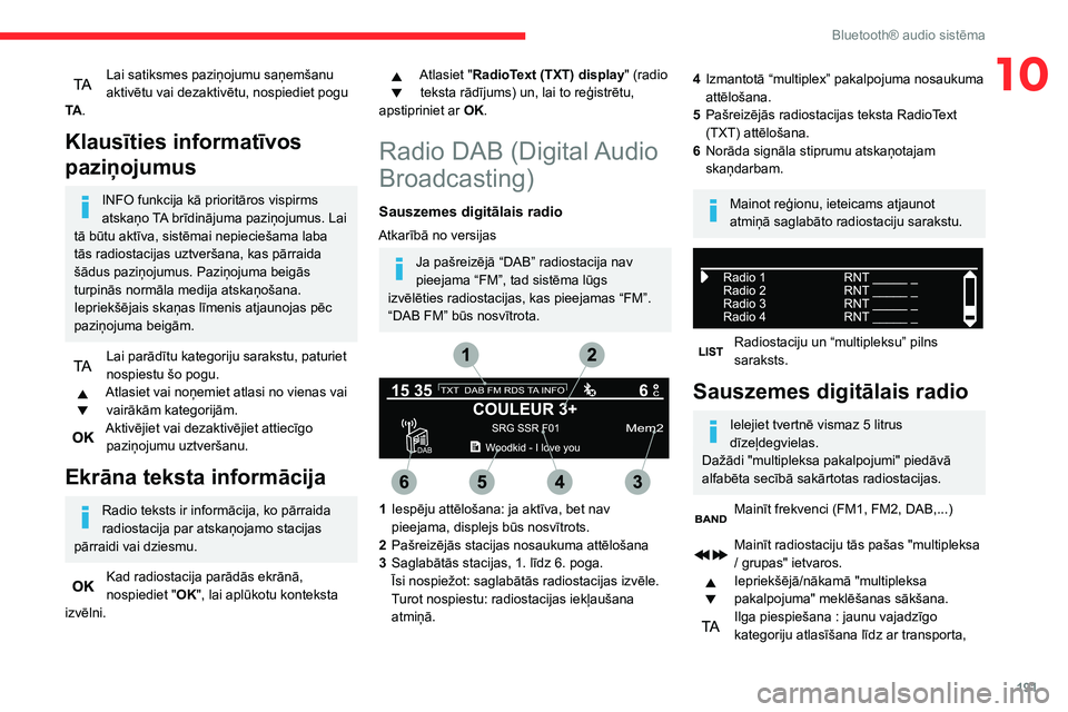 CITROEN BERLINGO VAN 2021  Lietošanas Instrukcija (in Latvian) 191
Bluetooth® audio sistēma
10Lai satiksmes paziņojumu saņemšanu 
aktivētu vai dezaktivētu, nospiediet pogu 
TA .
Klausīties informatīvos 
paziņojumus
INFO funkcija kā prioritāros vispirm
