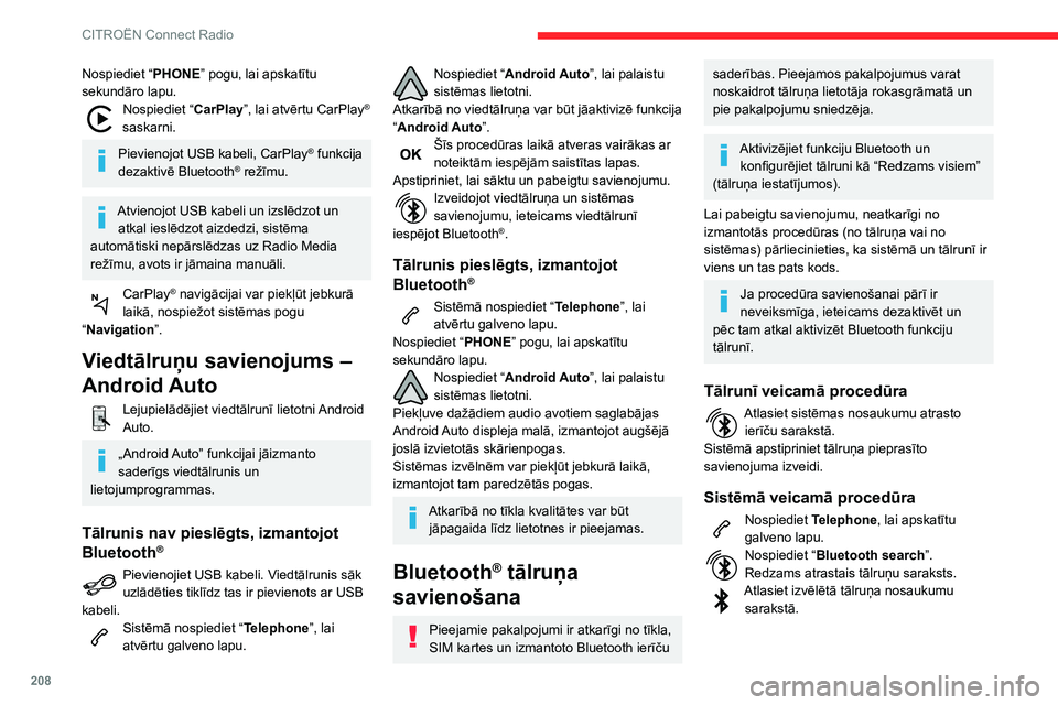 CITROEN BERLINGO VAN 2021  Lietošanas Instrukcija (in Latvian) 208
CITROËN Connect Radio
Nospiediet “PHONE” pogu, lai apskatītu 
sekundāro lapu.
Nospiediet “ CarPlay”, lai atvērtu CarPlay® 
saskarni.
Pievienojot USB kabeli, CarPlay® funkcija 
dezakt