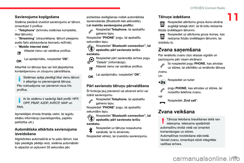 CITROEN BERLINGO VAN 2021 Lietošanas Instrukcija (in Latvian) 209
CITROËN Connect Radio
11Savienojuma kopīgošana
Sistēma piedāvā izveidot savienojumu ar tālruni,
izmantojot 3 profilus:
–
“
Telephone” (brīvroku sistēmas komplekts,
tikai tālr CITROEN BERLINGO VAN 2021 Lietošanas Instrukcija (in Latvian) 209
CITROËN Connect Radio
11Savienojuma kopīgošana
Sistēma piedāvā izveidot savienojumu ar tālruni,
izmantojot 3 profilus:
–
“
Telephone” (brīvroku sistēmas komplekts,
tikai tālr