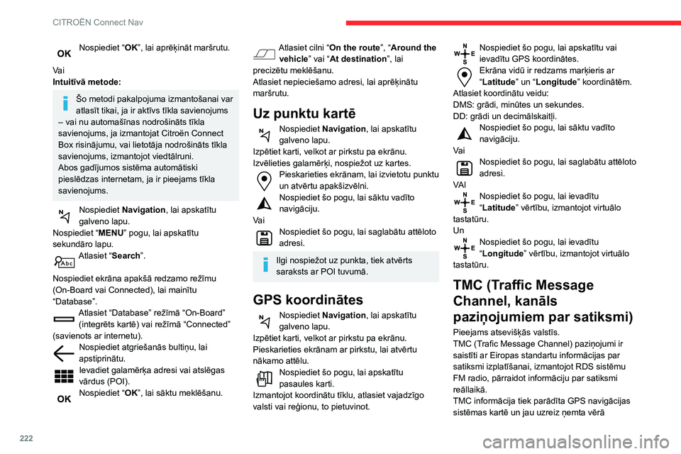 CITROEN BERLINGO VAN 2021 Lietošanas Instrukcija (in Latvian) 222
CITROËN Connect Nav
Nospiediet “OK”, lai aprēķināt maršrutu.
Va i
Intuitīvā metode:
Šo metodi pakalpojuma izmantošanai var
atlasīt tikai, ja ir aktīvs tīkla savienojums
– vai CITROEN BERLINGO VAN 2021 Lietošanas Instrukcija (in Latvian) 222
CITROËN Connect Nav
Nospiediet “OK”, lai aprēķināt maršrutu.
Va i
Intuitīvā metode:
Šo metodi pakalpojuma izmantošanai var
atlasīt tikai, ja ir aktīvs tīkla savienojums
– vai