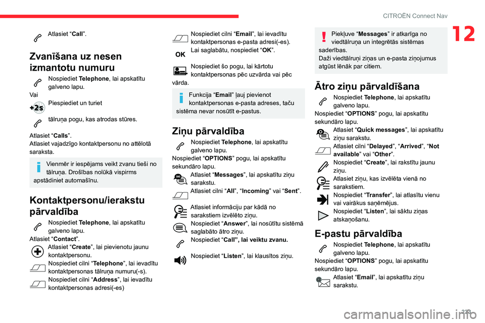 CITROEN BERLINGO VAN 2021 Lietošanas Instrukcija (in Latvian) 233
CITROËN Connect Nav
12Atlasiet “Call”.
Zvanīšana uz nesen
izmantotu numuru
Nospiediet Telephone, lai apskatītu
galveno lapu.
Va i
Piespiediet un turiet
tālruņa pogu, kas atrodas st CITROEN BERLINGO VAN 2021 Lietošanas Instrukcija (in Latvian) 233
CITROËN Connect Nav
12Atlasiet “Call”.
Zvanīšana uz nesen
izmantotu numuru
Nospiediet Telephone, lai apskatītu
galveno lapu.
Va i
Piespiediet un turiet
tālruņa pogu, kas atrodas st