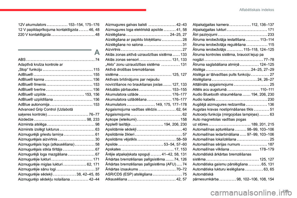CITROEN BERLINGO VAN 2021 Lietošanas Instrukcija (in Latvian) 239
Alfabētiskais indekss
12V akumulators 153–154, 175–176
12 V papildaprīkojuma kontaktligzda
46, 48
220 V kontaktligzda
48
A
ABS 74
Adaptīvā kruīza kontrole ar
„Stop“ CITROEN BERLINGO VAN 2021 Lietošanas Instrukcija (in Latvian) 239
Alfabētiskais indekss
12V akumulators 153–154, 175–176
12 V papildaprīkojuma kontaktligzda
46, 48
220 V kontaktligzda
48
A
ABS 74
Adaptīvā kruīza kontrole ar
„Stop“