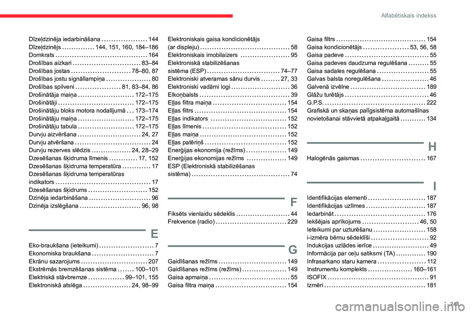 CITROEN BERLINGO VAN 2021 Lietošanas Instrukcija (in Latvian) 241
Alfabētiskais indekss
Dīzeļdzinēja iedarbināšana 144
Dīzeļdzinējs
144, 151, 160, 184–186
Domkrats
164
Drošības aizkari
83–84
Drošības jostas
78–80, 87
Dr CITROEN BERLINGO VAN 2021 Lietošanas Instrukcija (in Latvian) 241
Alfabētiskais indekss
Dīzeļdzinēja iedarbināšana 144
Dīzeļdzinējs
144, 151, 160, 184–186
Domkrats
164
Drošības aizkari
83–84
Drošības jostas
78–80, 87
Dr
