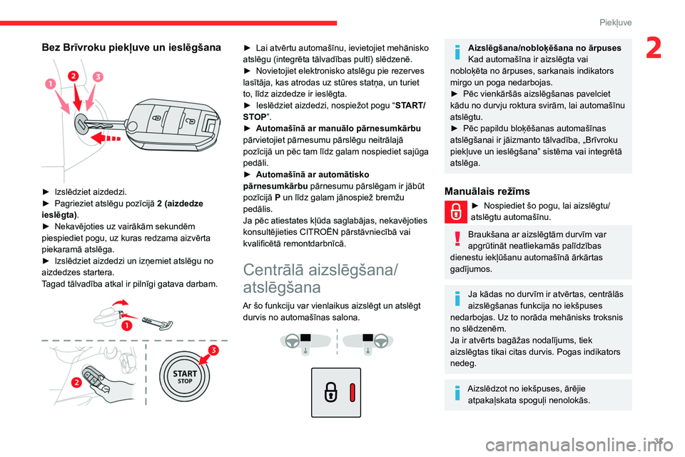 CITROEN BERLINGO VAN 2021 Lietošanas Instrukcija (in Latvian) 31
Piekļuve
2Bez Brīvroku piekļuve un ieslēgšana
► Izslēdziet aizdedzi.
► Pagrieziet atslēgu pozīcijā 2 (aizdedze
ieslēgta)
.
►
Nekavējoties uz vairākām sekundēm
piespiedi CITROEN BERLINGO VAN 2021 Lietošanas Instrukcija (in Latvian) 31
Piekļuve
2Bez Brīvroku piekļuve un ieslēgšana
► Izslēdziet aizdedzi.
► Pagrieziet atslēgu pozīcijā 2 (aizdedze
ieslēgta)
.
►
Nekavējoties uz vairākām sekundēm
piespiedi