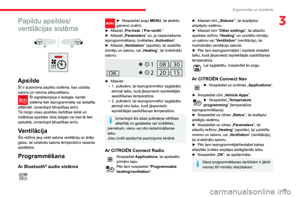 CITROEN BERLINGO VAN 2021  Lietošanas Instrukcija (in Latvian) 59
Ergonomika un komforts
3Papildu apsildes/
ventilācijas sistēma
 
 
 
 
Apsilde
Šī ir autonoma papildu sistēma, kas uzsilda 
salonu un veicina atkausēšanu.
Šī signāllampiņa ir iedegta, ka