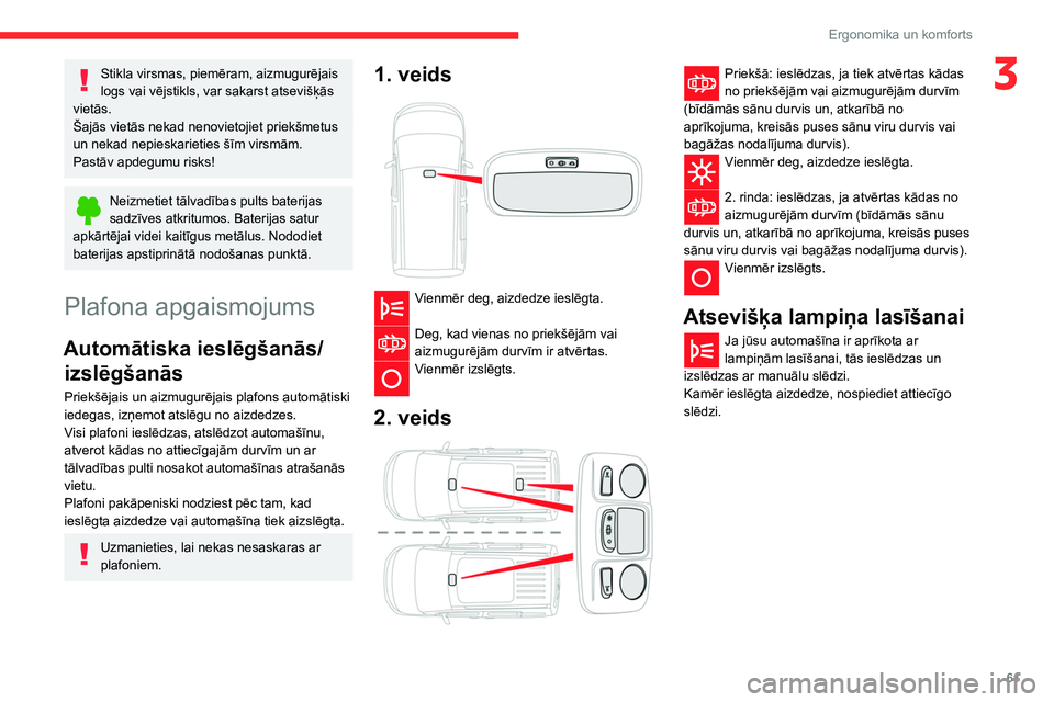 CITROEN BERLINGO VAN 2021  Lietošanas Instrukcija (in Latvian) 61
Ergonomika un komforts
3Stikla virsmas, piemēram, aizmugurējais 
logs vai vējstikls, var sakarst atsevišķās 
vietās.
Šajās vietās nekad nenovietojiet priekšmetus 
un nekad nepieskarietie