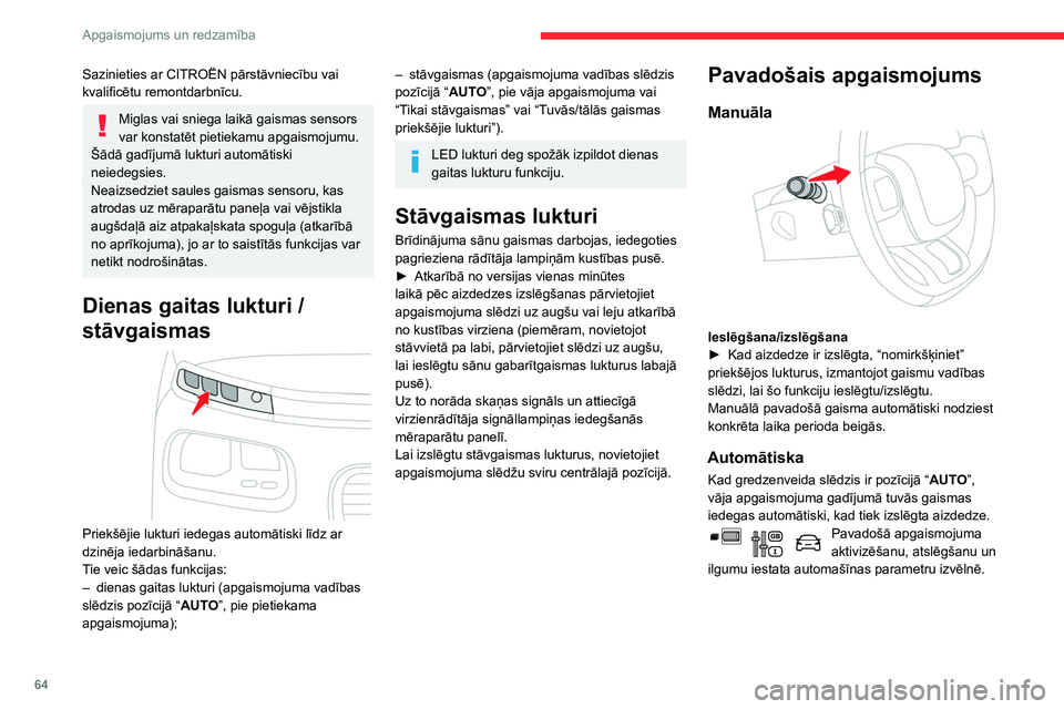 CITROEN BERLINGO VAN 2021  Lietošanas Instrukcija (in Latvian) 64
Apgaismojums un redzamība
Sazinieties ar CITROËN pārstāvniecību vai 
kvalificētu remontdarbnīcu.
Miglas vai sniega laikā gaismas sensors 
var konstatēt pietiekamu apgaismojumu. 
Šādā ga