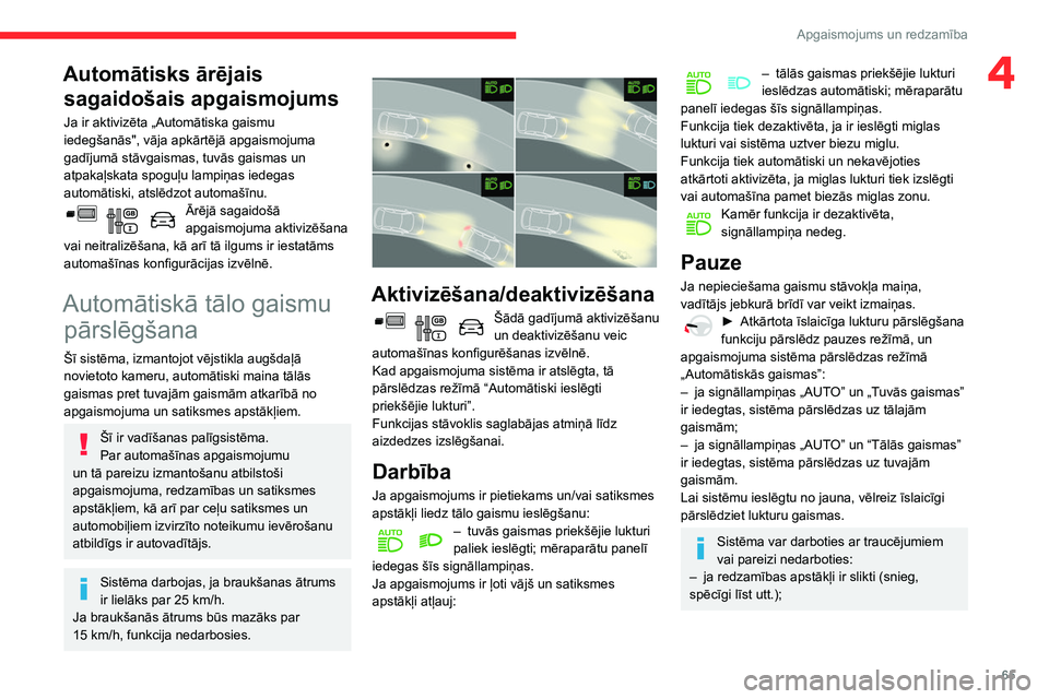 CITROEN BERLINGO VAN 2021  Lietošanas Instrukcija (in Latvian) 65
Apgaismojums un redzamība
4Automātisks ārējais sagaidošais apgaismojums
Ja ir aktivizēta „Automātiska gaismu 
iedegšanās", vāja apkārtējā apgaismojuma 
gadījumā stāvgaismas, t