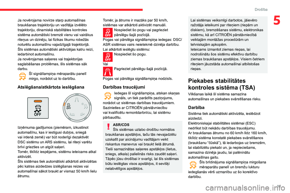 CITROEN BERLINGO VAN 2021 Lietošanas Instrukcija (in Latvian) 75
Drošība
5Ja novērojama novirze starp automašīnas
braukšanas trajektoriju un vadītāja izvēlēto
trajektoriju, dinamiskā stabilitātes kontroles
sistēma automātiski bremzē vienu vai v CITROEN BERLINGO VAN 2021 Lietošanas Instrukcija (in Latvian) 75
Drošība
5Ja novērojama novirze starp automašīnas
braukšanas trajektoriju un vadītāja izvēlēto
trajektoriju, dinamiskā stabilitātes kontroles
sistēma automātiski bremzē vienu vai v