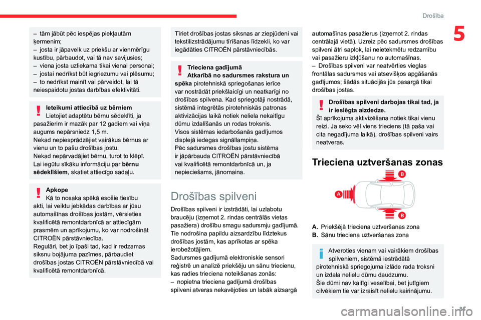 CITROEN BERLINGO VAN 2021  Lietošanas Instrukcija (in Latvian) 81
Drošība
5– tām jābūt pēc iespējas piekļautām 
ķermenim;
–
 
josta ir jāpavelk uz priekšu ar vienmērīgu 
kustību, pārbaudot, vai tā nav savijusies;
–

 
viena josta uzliekama 