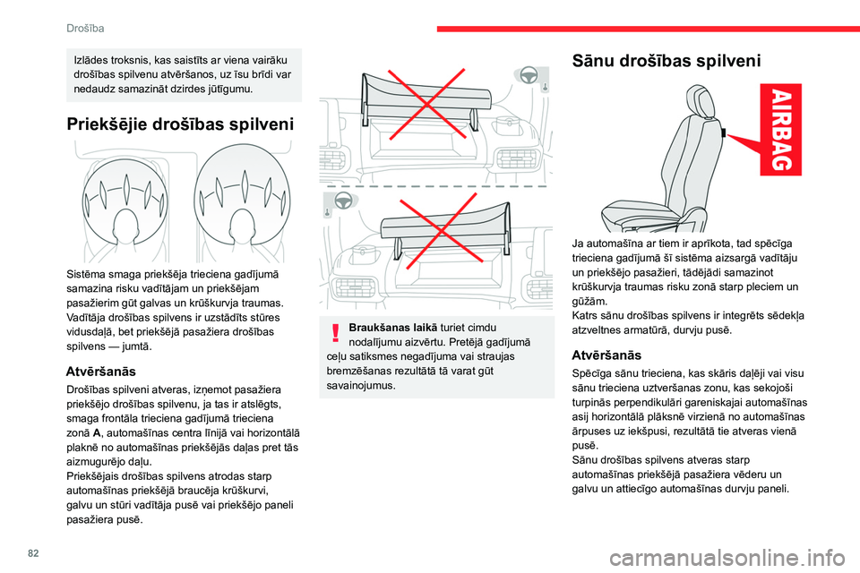 CITROEN BERLINGO VAN 2021  Lietošanas Instrukcija (in Latvian) 82
Drošība
Izlādes troksnis, kas saistīts ar viena vairāku 
drošības spilvenu atvēršanos, uz īsu brīdi var 
nedaudz samazināt dzirdes jūtīgumu.
Priekšējie drošības spilveni 
 
Sistē