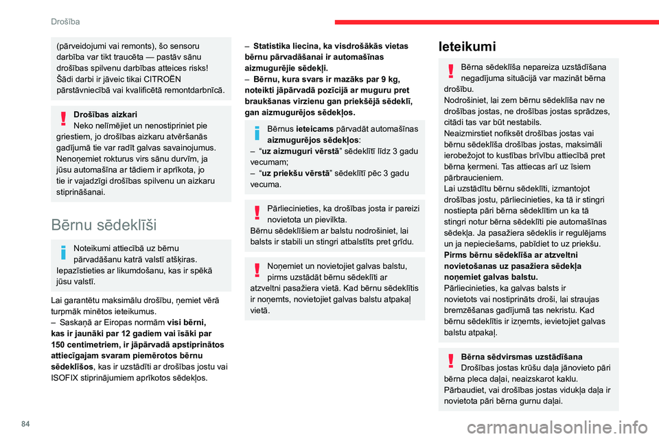 CITROEN BERLINGO VAN 2021  Lietošanas Instrukcija (in Latvian) 84
Drošība
(pārveidojumi vai remonts), šo sensoru 
darbība var tikt traucēta  — pastāv sānu 
drošības spilvenu darbības atteices risks!
Šādi darbi ir jāveic tikai CITROËN 
pārstāvni