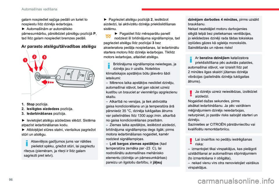 CITROEN BERLINGO VAN 2021  Lietošanas Instrukcija (in Latvian) 96
Automašīnas vadīšana
galam nospiediet sajūga pedāli un turiet to 
nospiestu līdz dzinējs iedarbojas.
► 
Automašīnām ar automātisko 
pārnesumkārbu, pārslēdziet pārslēgu pozīcij