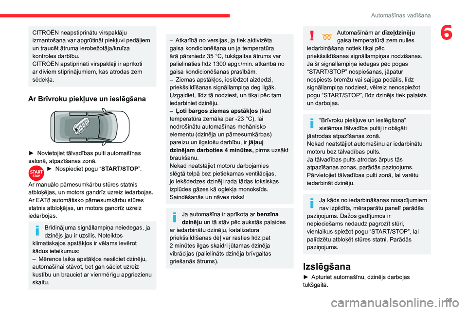 CITROEN BERLINGO VAN 2021  Lietošanas Instrukcija (in Latvian) 97
Automašīnas vadīšana
6CITROËN neapstiprinātu virspaklāju 
izmantošana var apgrūtināt piekļuvi pedāļiem 
un traucēt ātruma ierobežotāja/kruīza 
kontroles darbību.
CITROËN apstipr