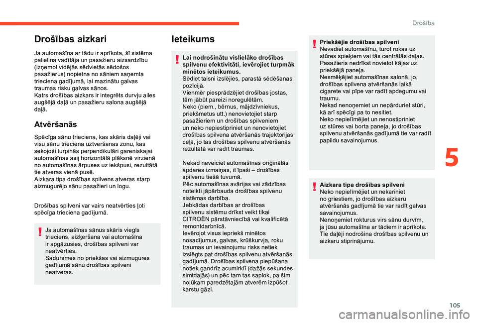 CITROEN BERLINGO VAN 2019  Lietošanas Instrukcija (in Latvian) 105
Drošības aizkari
Ja automašīna ar tādu ir aprīkota, šī sistēma 
palielina vadītāja un pasažieru aizsardzību 
(izņemot vidējās sēdvietās sēdošos 
pasažierus) nopietna no sānie