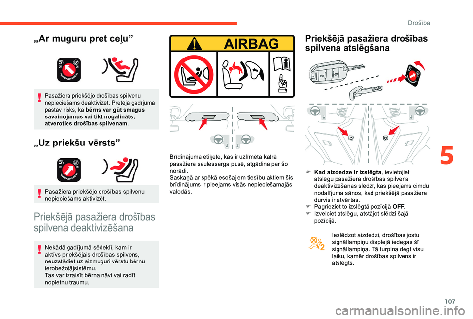 CITROEN BERLINGO VAN 2019  Lietošanas Instrukcija (in Latvian) 107
Pasažiera priekšējo drošības spilvenu 
nepieciešams deaktivizēt. Pretējā gadījumā 
pastāv risks, ka bērns var gūt smagus 
savainojumus vai tikt nogalināts, 
atveroties drošības sp