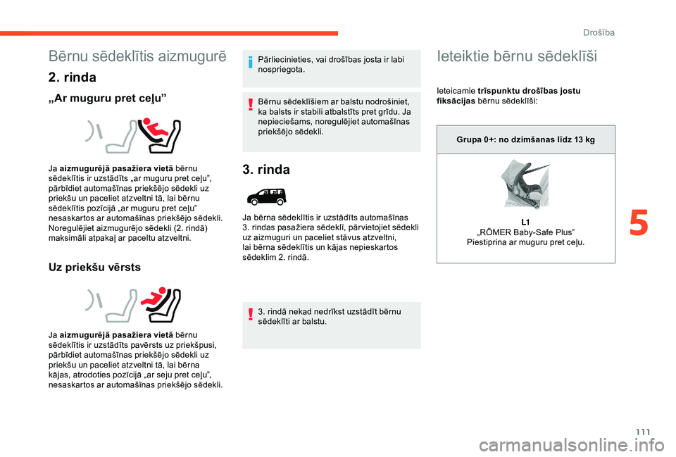 CITROEN BERLINGO VAN 2019  Lietošanas Instrukcija (in Latvian) 111
Bērnu sēdeklītis aizmugurē
2. rinda
„Ar muguru pret ceļu”
Uz priekšu vērsts
Pārliecinieties, vai drošības josta ir labi 
nospriegota.
Bērnu sēdeklīšiem ar balstu nodrošiniet, 
k