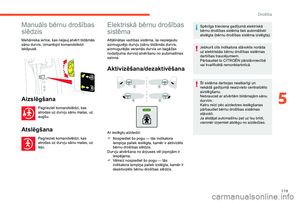 CITROEN BERLINGO VAN 2019  Lietošanas Instrukcija (in Latvian) 119
Manuāls bērnu drošības 
slēdzis
Mehāniska ierīce, kas neļauj atvērt bīdāmās 
sānu dur vis, izmantojot komandslēdzi 
iekšpusē.
Aizslēgšana
Pagrieziet komandslēdzi, kas 
atrodas u