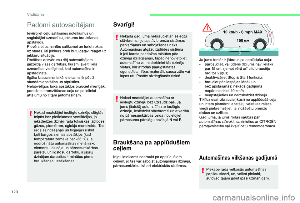 CITROEN BERLINGO VAN 2019  Lietošanas Instrukcija (in Latvian) 120
Padomi autovadītājam
Ievērojiet ceļu satiksmes noteikumus un 
saglabājiet uzmanību jebkuros braukšanas 
apstākļos.
Pievērsiet uzmanību satiksmei un turiet rokas 
uz stūres, lai jebkur
