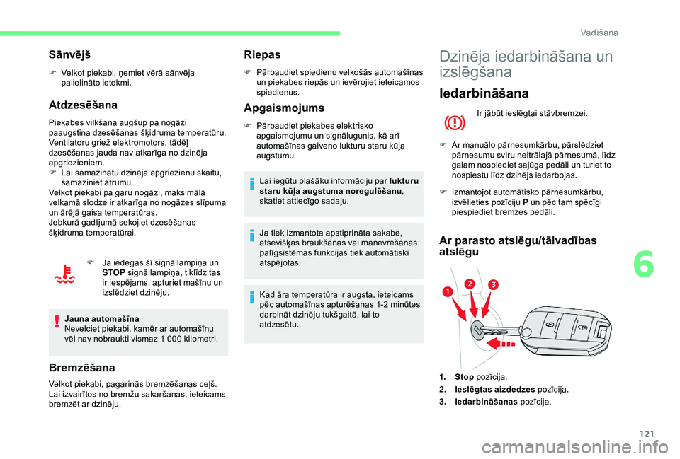 CITROEN BERLINGO VAN 2019  Lietošanas Instrukcija (in Latvian) 121
Sānvējš
F Velkot piekabi, ņemiet vērā sānvēja palielināto ietekmi.
Atdzesēšana
Piekabes vilkšana augšup pa nogāzi 
paaugstina dzesēšanas šķidruma temperatūru.
Ventilatoru griež