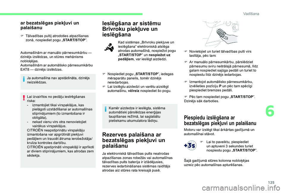 CITROEN BERLINGO VAN 2019  Lietošanas Instrukcija (in Latvian) 125
Piespiedu izslēgšana ar 
bezatslēgas piekļuvi un palaišanu
Motoru var izslēgt tikai ārkārtas gadījumā un 
automašīnai stāvot.
ar bezatslēgas piekļuvi un 
palaišanu
F Tālvadības p