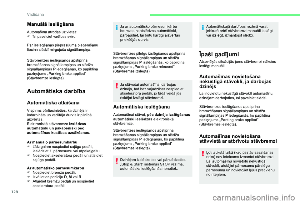 CITROEN BERLINGO VAN 2019  Lietošanas Instrukcija (in Latvian) 128
Manuālā ieslēgšana
Automašīna atrodas uz vietas:
F ī si pavelciet vadības sviru.
Par ieslēgšanas pieprasījuma pieņemšanu 
liecina slēdzī mirgojoša signāllampiņa.
Stāvbremzes ies