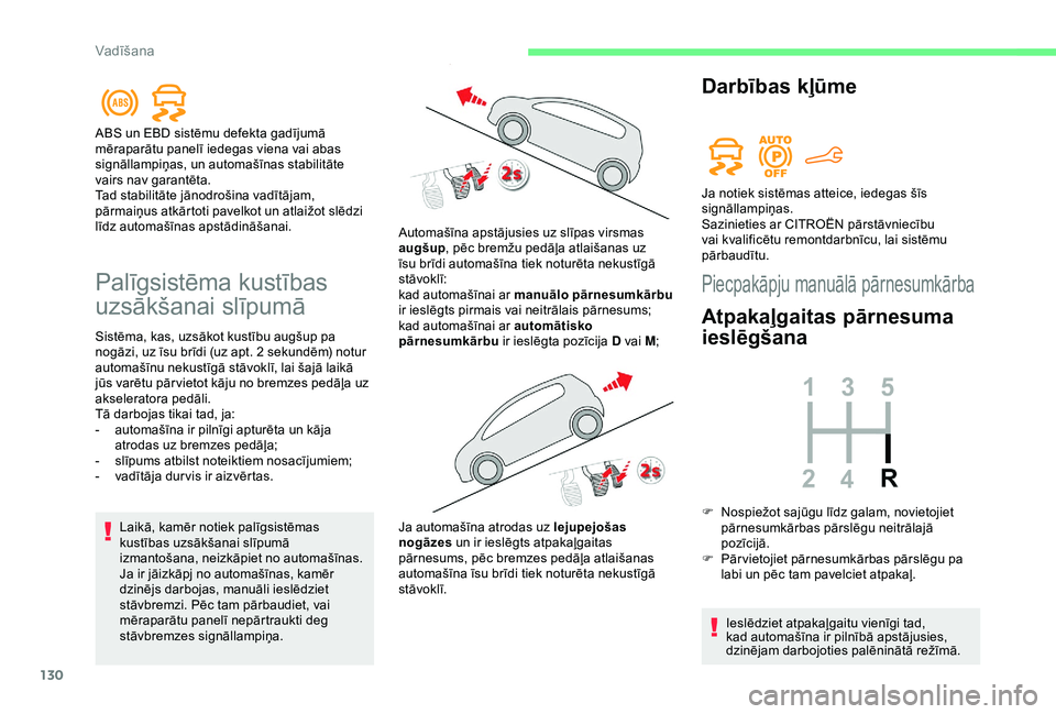 CITROEN BERLINGO VAN 2019  Lietošanas Instrukcija (in Latvian) 130
Palīgsistēma kustības 
uzsākšanai slīpumā
Sistēma, kas, uzsākot kustību augšup pa 
nogāzi, uz īsu brīdi (uz apt. 2  sekundēm) notur 
automašīnu nekustīgā stāvoklī, lai šajā 