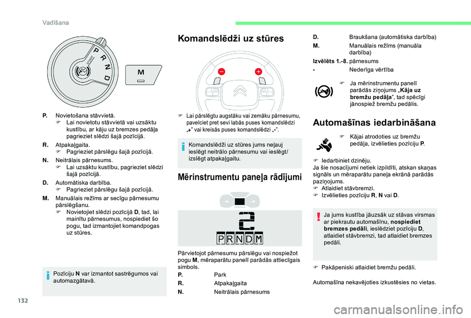 CITROEN BERLINGO VAN 2019  Lietošanas Instrukcija (in Latvian) 132
P.Novietošana stāvvietā.
F
 L ai novietotu stāvvietā vai uzsāktu 
kustību, ar kāju uz bremzes pedāļa 
pagrieziet slēdzi šajā pozīcijā.
R. Atpakaļgaita.
F
 
P
 agrieziet pārslēgu 