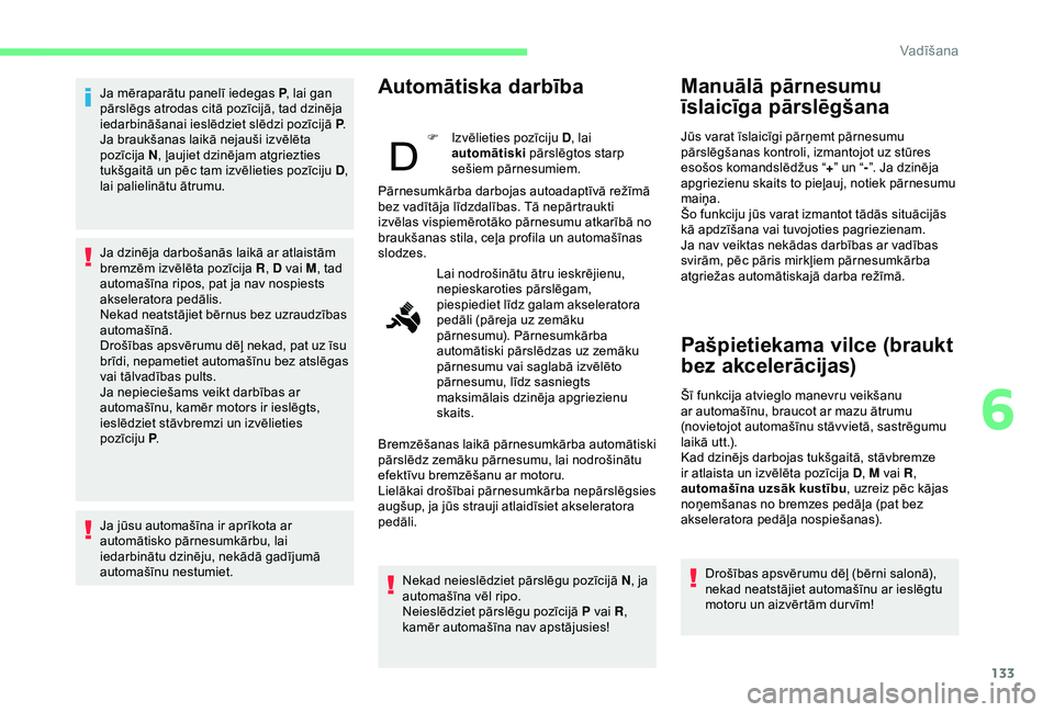 CITROEN BERLINGO VAN 2019  Lietošanas Instrukcija (in Latvian) 133
Ja mēraparātu panelī iedegas P, lai gan 
pārslēgs atrodas citā pozīcijā, tad dzinēja 
iedarbināšanai ieslēdziet slēdzi pozīcijā P .
Ja braukšanas laikā nejauši izvēlēta 
pozīc