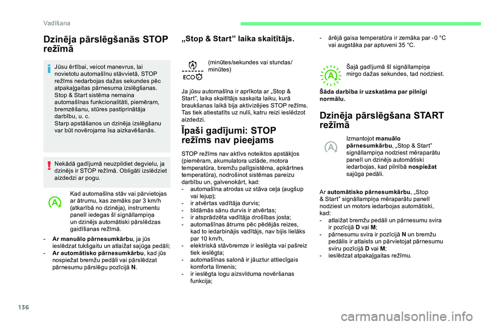 CITROEN BERLINGO VAN 2019  Lietošanas Instrukcija (in Latvian) 136
Dzinēja pārslēgšanās STOP 
režīmā
Jūsu ērtībai, veicot manevrus, lai 
novietotu automašīnu stāvvietā, STOP 
režīms nedarbojas dažas sekundes pēc 
atpakaļgaitas pārnesuma izsl