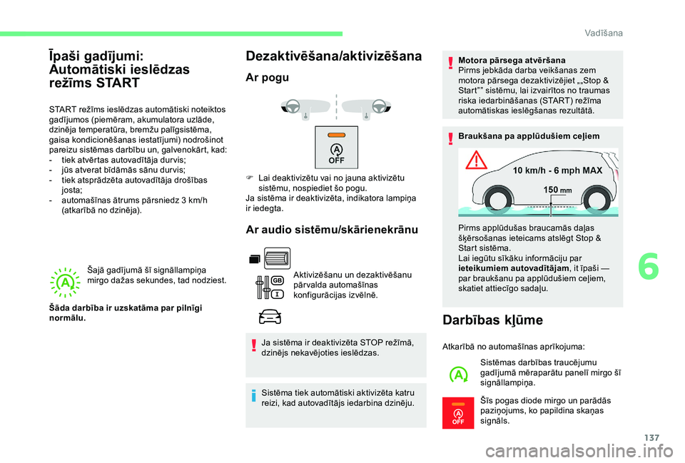 CITROEN BERLINGO VAN 2019  Lietošanas Instrukcija (in Latvian) 137
Šajā gadījumā šī signāllampiņa 
mirgo dažas sekundes, tad nodziest.
Dezaktivēšana/aktivizēšana
Ar poguAr audio sistēmu/skārienekrānu
Aktivizēšanu un dezaktivēšanu 
pār valda a