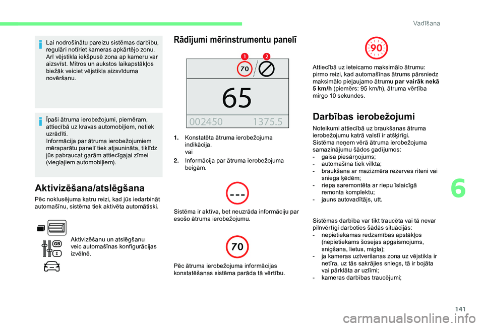 CITROEN BERLINGO VAN 2019  Lietošanas Instrukcija (in Latvian) 141
Lai nodrošinātu pareizu sistēmas darbību, 
regulāri notīriet kameras apkārtējo zonu.
Arī vējstikla iekšpusē zona ap kameru var 
aizsvīst. Mitros un aukstos laikapstākļos 
biežāk v