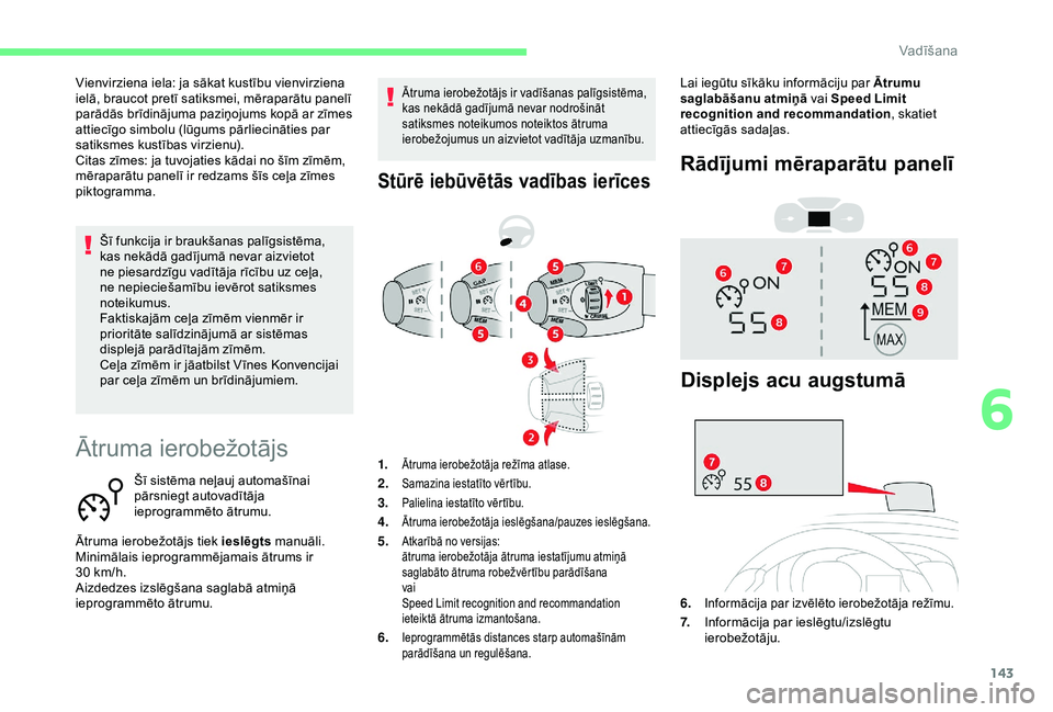 CITROEN BERLINGO VAN 2019  Lietošanas Instrukcija (in Latvian) 143
Ātruma ierobežotājs
Šī sistēma neļauj automašīnai 
pārsniegt autovadītāja 
ieprogrammēto ātrumu.
Ātruma ierobežotājs tiek ieslēgts  manuāli.
Minimālais ieprogrammējamais ātru