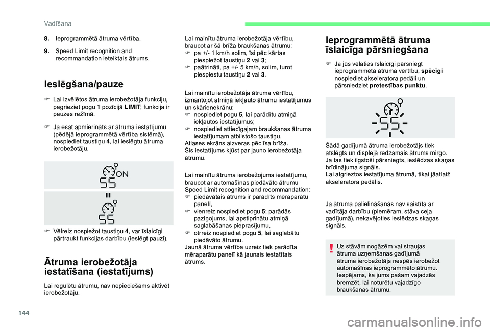 CITROEN BERLINGO VAN 2019  Lietošanas Instrukcija (in Latvian) 144
Ieslēgšana/pauze
F Ja esat apmierināts ar ātruma iestatījumu (pēdējā ieprogrammētā vērtība sistēmā), 
nospiediet taustiņu  4, lai ieslēgtu ātruma 
ierobežotāju.
Ātruma ierobež