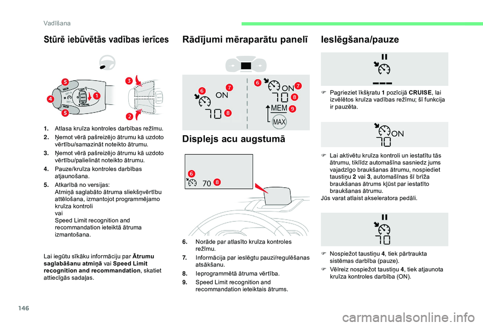 CITROEN BERLINGO VAN 2019  Lietošanas Instrukcija (in Latvian) 146
Stūrē iebūvētās vadības ierīces
Lai iegūtu sīkāku informāciju par Ātrumu 
saglabāšanu atmiņā vai Speed Limit 
recognition and recommandation , skatiet 
attiecīgās sadaļas. 1. At