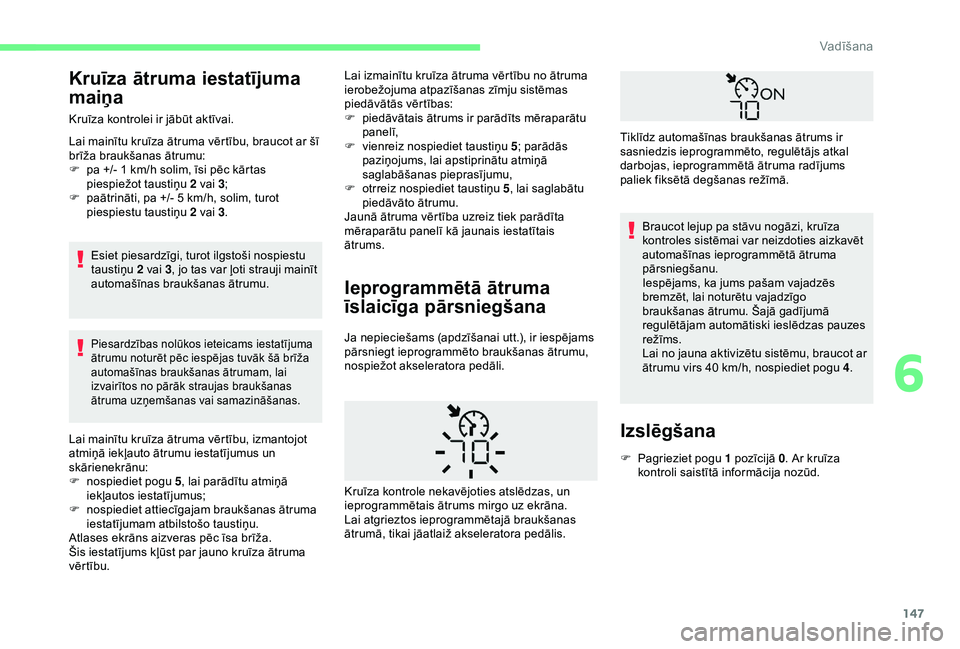 CITROEN BERLINGO VAN 2019  Lietošanas Instrukcija (in Latvian) 147
Kruīza ātruma iestatījuma 
maiņa
Kruīza kontrolei ir jābūt aktīvai.
Lai mainītu kruīza ātruma vērtību, braucot ar šī 
brīža braukšanas ātrumu:
F 
p
 a +/- 1   km/h solim, īsi p