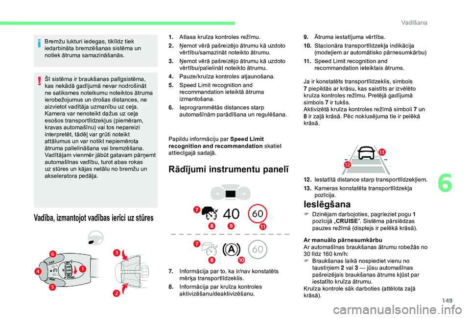 CITROEN BERLINGO VAN 2019 Lietošanas Instrukcija (in Latvian) 149
Bremžu lukturi iedegas, tiklīdz tiek
iedarbināta bremzēšanas sistēma un
notiek ātruma samazināšanās.Šī sistēma ir braukšanas palīgsistēma,
kas nekādā gadījumā nevar nodroši CITROEN BERLINGO VAN 2019 Lietošanas Instrukcija (in Latvian) 149
Bremžu lukturi iedegas, tiklīdz tiek
iedarbināta bremzēšanas sistēma un
notiek ātruma samazināšanās.Šī sistēma ir braukšanas palīgsistēma,
kas nekādā gadījumā nevar nodroši